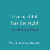 Turquoise square with text in blue and purple tones reading 'every child has the right to education. World Children's Day 2023'